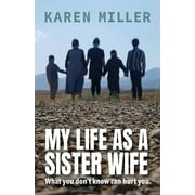 My Life as a Sister Wife: What You Don't Know Can Hurt You (Paperback)
