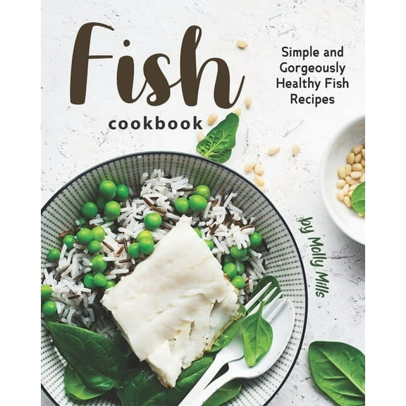 Fish Cookbook: Simple and Gorgeously Healthy Fish Recipes