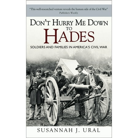 Don’t Hurry Me Down to Hades : The Civil War in the Words of Those Who Lived