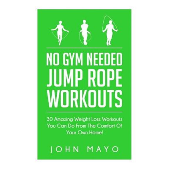 Pre-Owned No Gym Needed- Jump Rope Workouts: 30 Amazing Weight Loss Workouts You Can Do from the Comfort of Your Own Home!