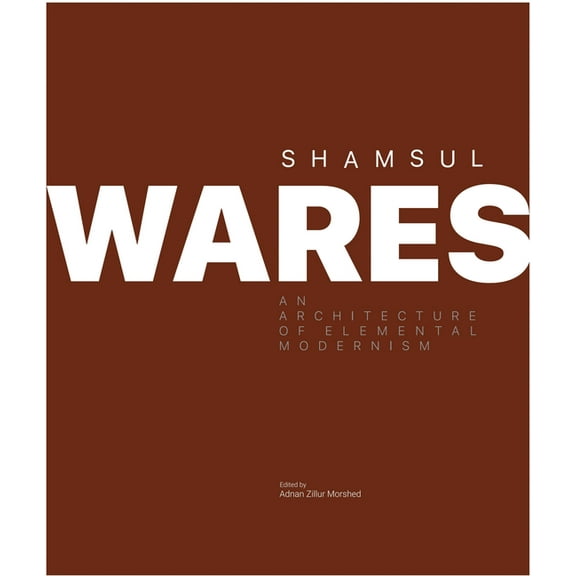 Shamsul Wares: An Architecture of Elemental Modernism, (Hardcover)