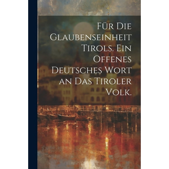 Für die Glaubenseinheit Tirols. Ein offenes deutsches Wort an das Tiroler Volk. (Paperback)