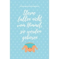Sterne Fallen Nicht Vom Himmel, Sie Werden Geboren Schwangerschaftstagebuch: A5 52 Wochen Kalender als Geschenk für Schwangere - Geschenkidee für werdene Mütter - Schwangerschafts-tagebuch - Kalender