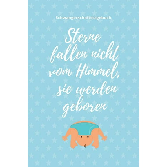 Sterne Fallen Nicht Vom Himmel, Sie Werden Geboren Schwangerschaftstagebuch: A5 52 Wochen Kalender als Geschenk für Schwangere - Geschenkidee für werdene Mütter - Schwangerschafts-tagebuch - Kalender