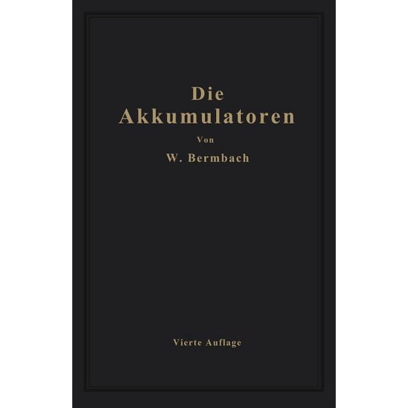 Die Akkumulatoren: Ihre Theorie, Herstellung, Behandlung Und Verwendung, (Paperback)