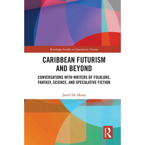 Routledge Studies in Speculative Fiction Caribbean Futurism and Beyond: Conversations with Writers of Folklore, Fantasy, Science, and Speculative Fiction, (Hardcover)