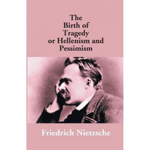 The Birth Of Tragedy Or Hellenism And Pessimism