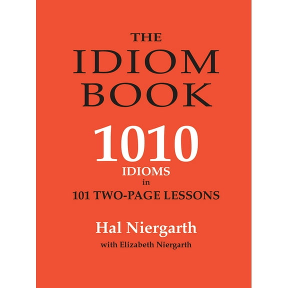 The Idiom Book: 1010 Idioms in 101 Two-page Lessons, (Paperback)