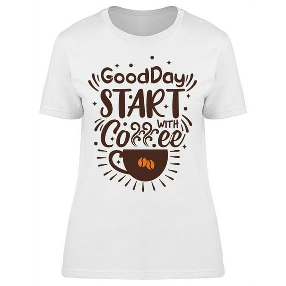 To Be A Good Day I Need A Coffee T-Shirt Women -Image by Shutterstock, Female Small