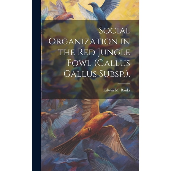 Social Organization in the Red Jungle Fowl (Gallus Gallus Subsp.)., (Hardcover)