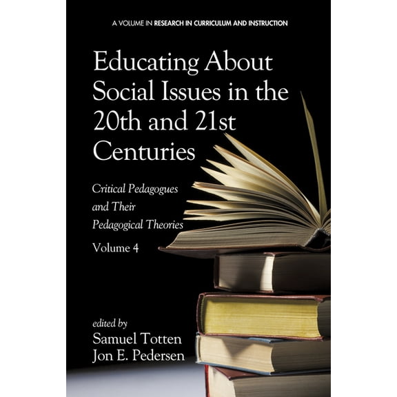 Research in Curriculum and Instruction Educating about Social Issues in the 20th and 21st Centuries: Critical Pedagogues and Their Pedagogical Theories, Book 4, (Hardcover)