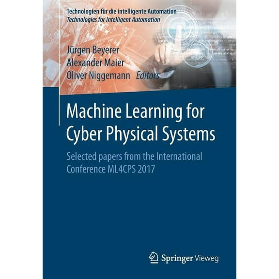 Technologien Für Die Intelligente Automa Machine Learning for Cyber Physical Systems: Selected Papers from the International Conference Ml4cps 2017, Book 11, (Paperback)