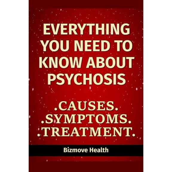 Everything you need to know about Psychosis: Causes, Symptoms, Treatment (Paperback)