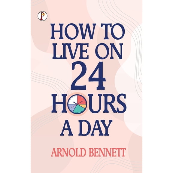 How to Live on 24 Hours a Day, (Paperback)