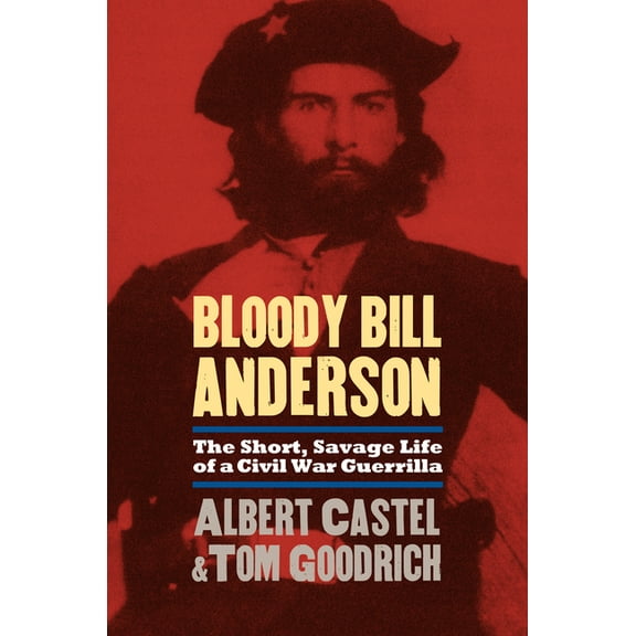 Bloody Bill Anderson: The Short, Savage Life of a Civil War Guerrilla, (Paperback)
