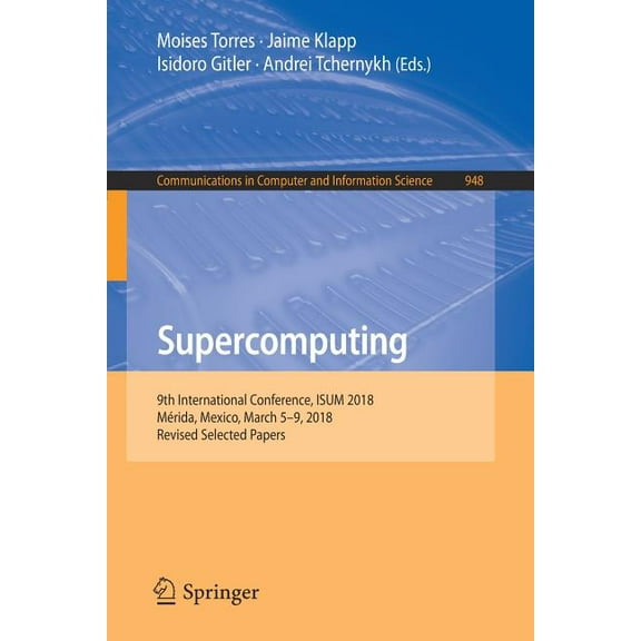 Communications in Computer and Informati Supercomputing: 9th International Conference, Isum 2018, MÃ©rida, Mexico, March 5-9, 2018, Revised Selected Papers, Book 948, (Paperback)