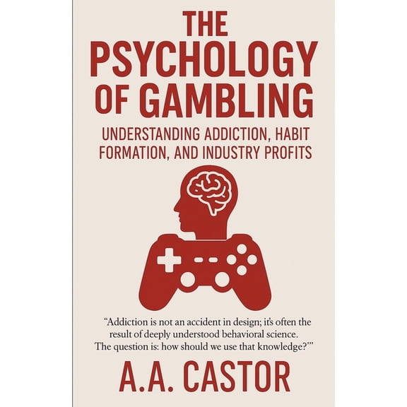 The Psychology of Gambling: Understanding Addiction, Habit Formation, and Industry Profits, (Paperback)