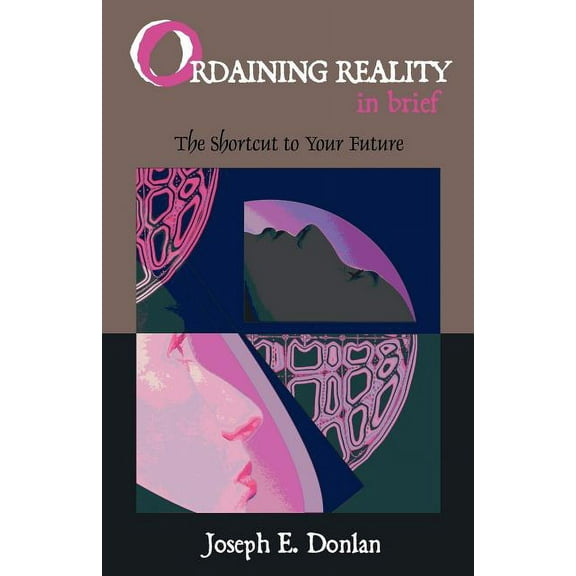 Ordaining Reality in Brief: The Shortcut to Your Future  Paperback  Joseph E. Donlan