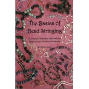 The Basics of Bead Stringing: A Complete Illustrated Approach for Beginner and Advanced Designers [Paperback - Used]