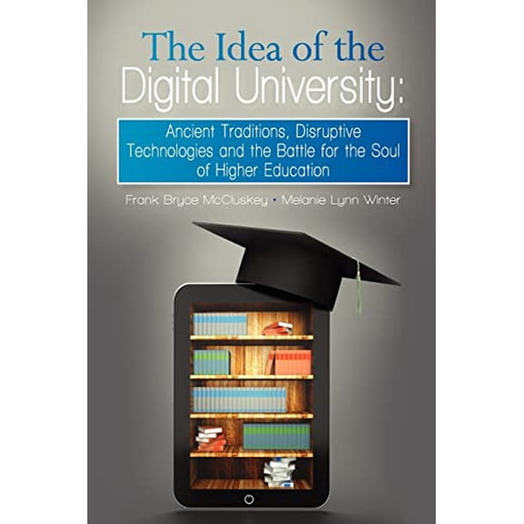 Pre-Owned The Idea of the Digital University: Ancient Traditions, Disruptive Technologies and the Battle for the Soul of Higher Education (Paperback) 1935907980 9781935907985