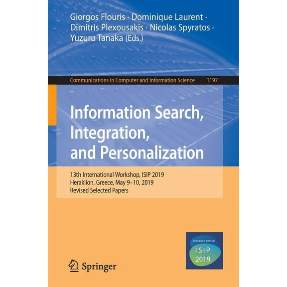 Communications in Computer and Informati Information Search, Integration, and Personalization: 13th International Workshop, Isip 2019, Heraklion, Greece, May 9-1, Book 1197, (Paperback)