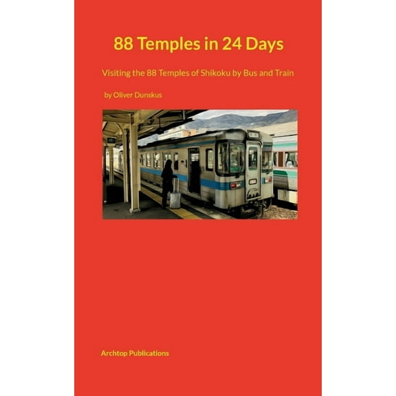 88 Temples in 24 Days: Visiting the 88 Temples of Shikoku by Bus and Train, (Paperback)