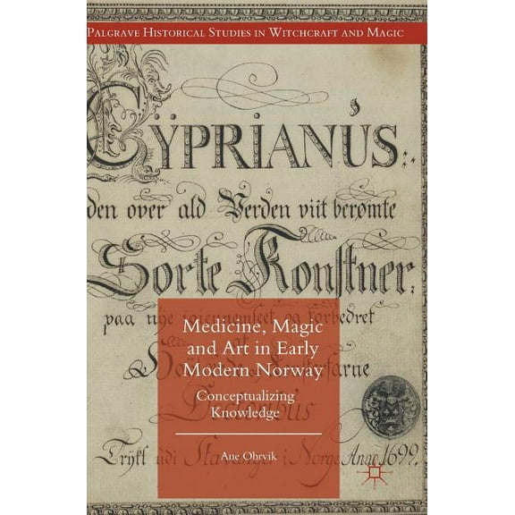 Palgrave Historical Studies in Witchcraf Medicine, Magic and Art in Early Modern Norway: Conceptualizing Knowledge, (Hardcover)