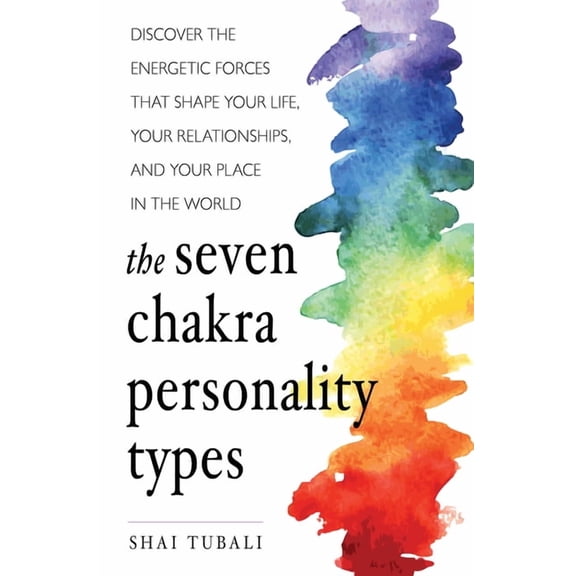 The Seven Chakra Personality Types: Discover the Energetic Forces That Shape Your Life, Your Relationships, and Your Pla, (Paperback)