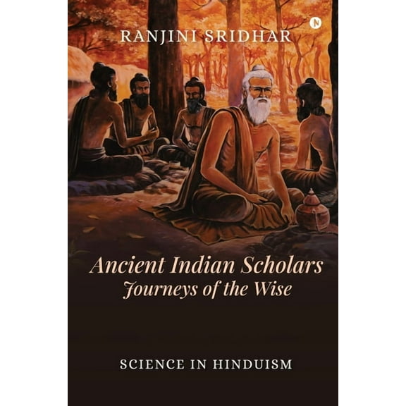 Ancient Indian Scholars Journeys of the Wise: Science in Hinduism, (Paperback)