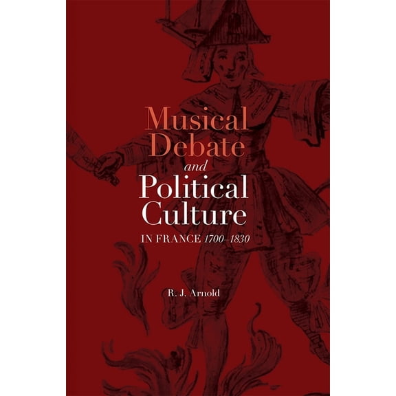 Music in Society and Culture Musical Debate and Political Culture in France, 1700-1830, Book 5, (Hardcover)