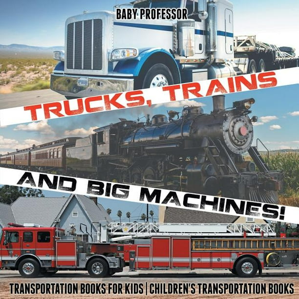 Trucks, Trains and Big Machines! Transportation Books for Kids Children
