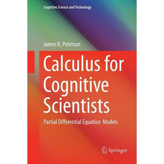 Cognitive Science and Technology Calculus for Cognitive Scientists: Partial Differential Equation Models, Book 0, (Paperback)