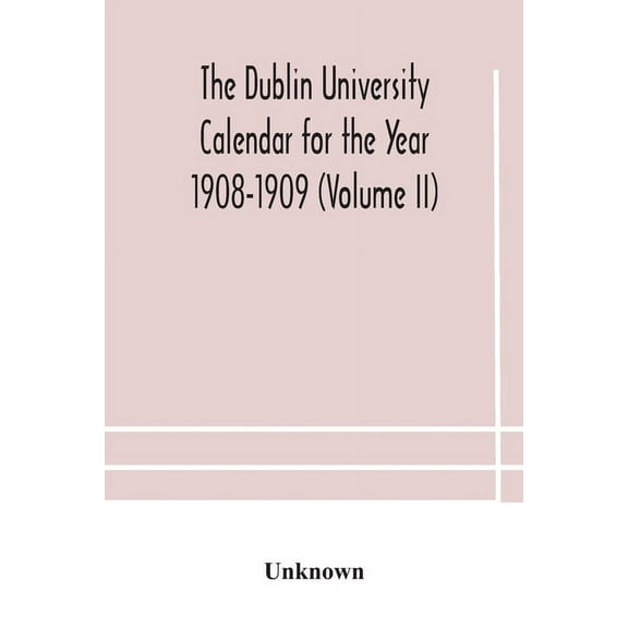 The Dublin University Calendar For The Year 1908-1909 (Volume Ii), (Paperback)