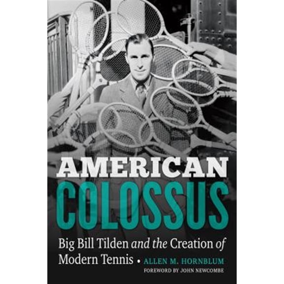 Pre-Owned American Colossus : Big Bill Tilden and the Creation of Modern Tennis (Hardcover)