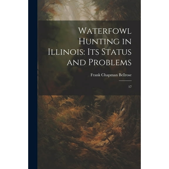 Waterfowl Hunting in Illinois: Its Status and Problems: 17 (Paperback)