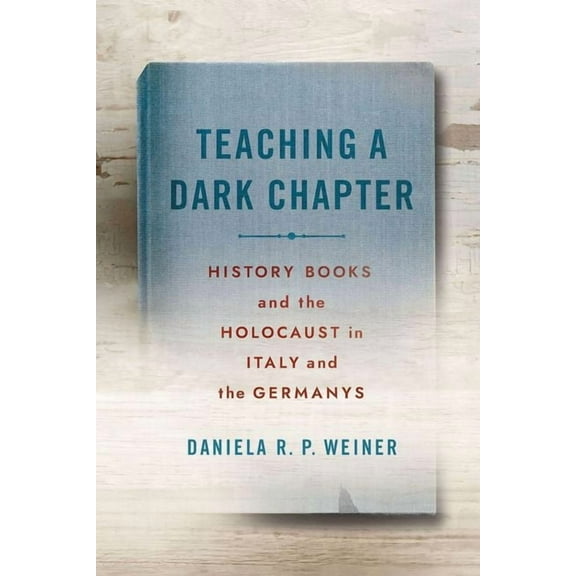 Teaching a Dark Chapter: History Books and the Holocaust in Italy and the Germanys, (Hardcover)