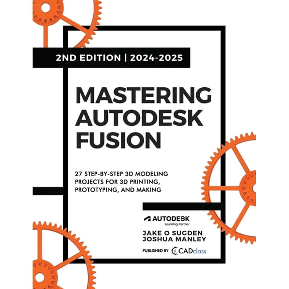 Mastering Autodesk Fusion 360 Edt.2 (2024-2025): 27 Step-By-Step Projects for Beginners in 3D Printing, Prototyping, and, (Paperback)