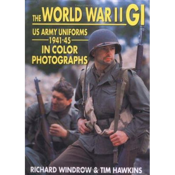 Pre-Owned The World War II GI: US Army Uniforms 1941-45 in Color Photographs (Hardcover) 1861263023 9781861263025