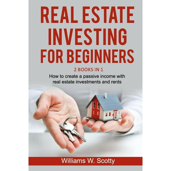 Real Estate Investing For Beginners: 2 Books in 1: How to build a passive income with real estate (Paperback) by Williams W Scotty