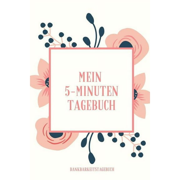 Mein 5-Minuten Tagebuch Dankbarkeitstagebuch: A5 Tagebuch mit motivierenden Zitaten für Dankbarkeit - 5- Minuten Tagebuch - Geschenk für Frauen Mama Oma Schwester Beste Freundin - Dankbarkeits Tagebuc