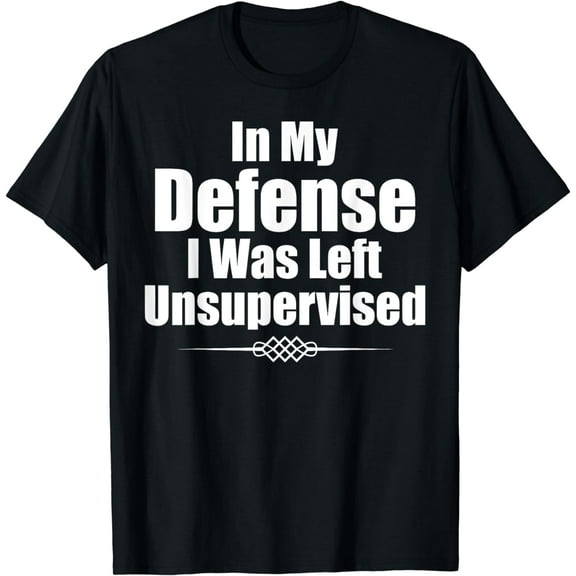Funny In My Defense I Was Left Unsupervised T-Shirt