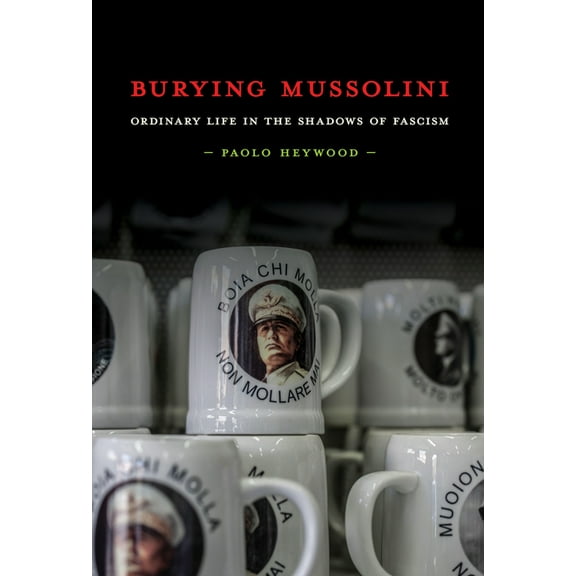 Burying Mussolini: Ordinary Life in the Shadows of Fascism, (Paperback)