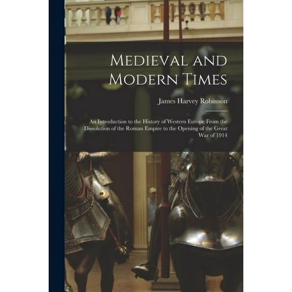 Medieval and Modern Times: An Introduction to the History of Western Europe From the Dissolution of the Roman Empire to the Opening of the Great War o