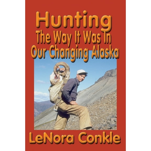 Hunting the Way it Was: The Way It Was In Our Changing Alaska (Paperback)