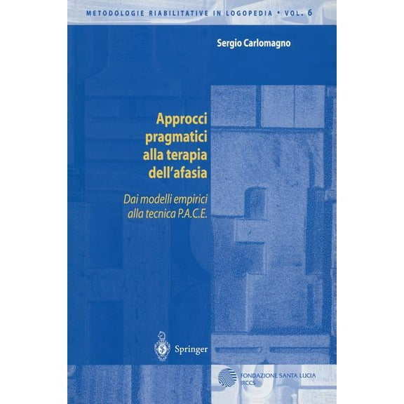 Metodologie Riabilitative in Logopedia Approcci Pragmatici Alla Terapia Dell'afasia: Dai Modelli Empirici Alla Tecnica P.A.C.E., Book 6, (Paperback)