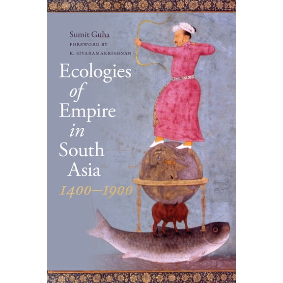 Culture, Place, and Nature Ecologies of Empire in South Asia, 1400-1900, (Paperback)
