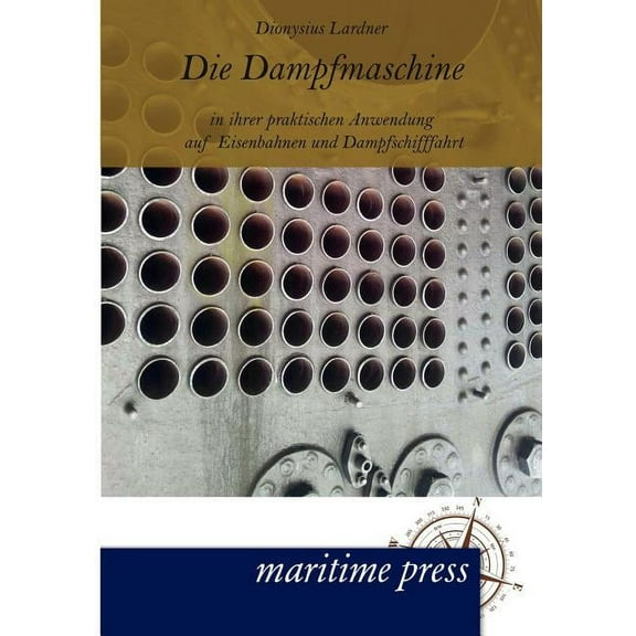 Die Dampfmaschine in ihrer praktischen Anwendung auf Eisenbahnen und Dampfschifffahrt