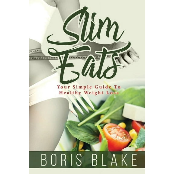 Slim Eats Weight Loss: Your Simple Guide To Healthy Weight Loss (Paperback)