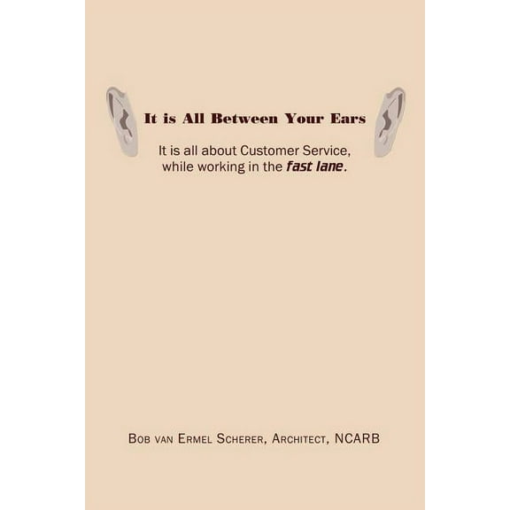It Is All Between Your Ears : It Is All About Customer Service, While Working in the Fast Lane