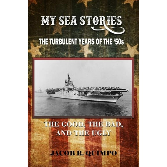 My Sea Stories: The Turbulent Years of the 50's - The Good, the Bad, and the Ugly, (Paperback)